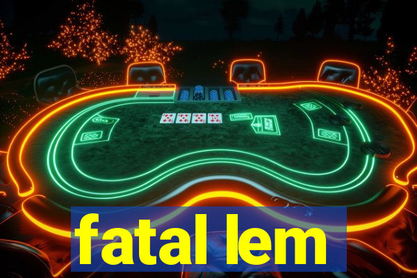 fatal lem